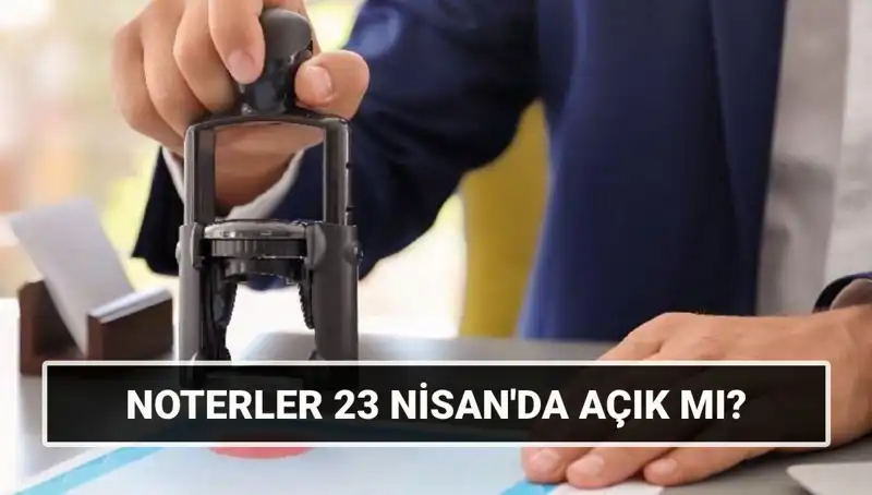 23 Nisan’da Noterler Açık mı? 23 Nisan Çarşamba Noterlerin Çalışma Durumu Açıklandı!