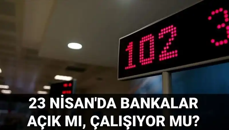 23 Nisan 2023'te Bankalar Açık mı, Kapalı mı? Tüm Detaylar