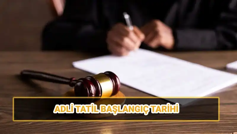 2025 Adli Tatil Ne Zaman Başlayacak? Tarihler ve Davalar Neler Olacak?